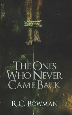 The Ones Who Never Came Back: Horror Stories and Novellas by R. C. Bowman