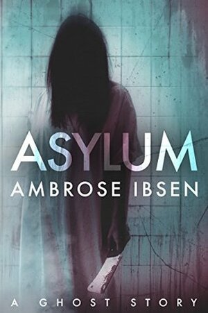 Asylum by Ambrose Ibsen