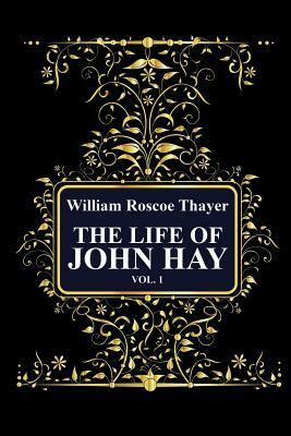 The Life of John Hay, Vol 1 by William Roscoe Thayer
