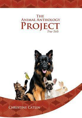 The Animal Anthology Project: True Tails by Christine Catlin