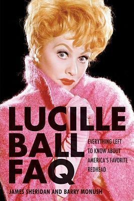 Lucille Ball FAQ: Everything Left to Know about America's Favorite Redhead by James Sheridan