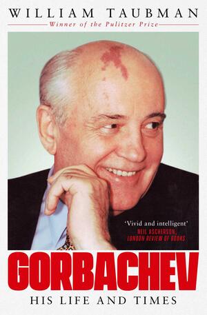 Gorbachev: The Man and His Era by William Taubman