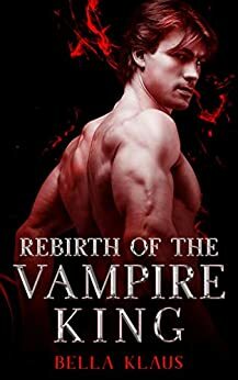 Rebirth of the Vampire King by Bella Klaus
