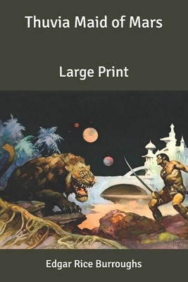 Thuvia Maid of Mars: Large Print by Edgar Rice Burroughs