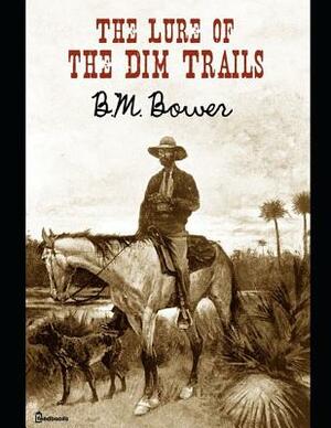 The Lure of the Dim Trails: ( Annotated ) by B. M. Bower