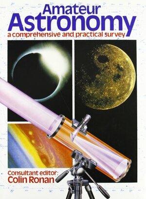 Amateur Astronomy: A Comprehensive and Practical Survey by Storm Dunlop, Colin A. Ronan