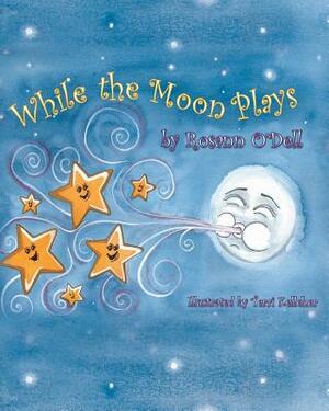 While the Moon Plays by Rosann O'Dell