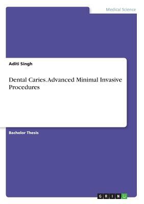 Dental Caries. Advanced Minimal Invasive Procedures by Aditi Singh