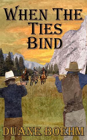 When The Ties Bind by Duane Boehm, Duane Boehm