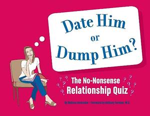 Date Him Or Dump Him: The No-Nonsense Relationship Quiz by Melissa Heckscher