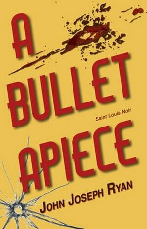 A Bullet Apiece: Saint Louis Noir by John Joseph Ryan