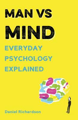 Man Vs Mind: Everyday Psychology Explained by Daniel Richardson