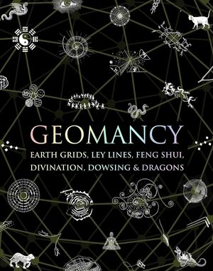 Geomancy: Earth Grids, Ley Lines, Feng Shui, Divination, Dowsing, & Dragons by Hugh Newman, Jewels Rocka, Richard Creightmore