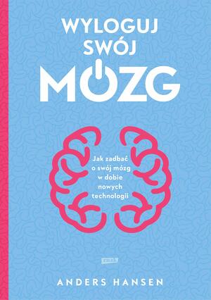 Wyloguj swój mózg. Jak zadbać o swój mózg w dobie nowych technologii by Anders Hansen