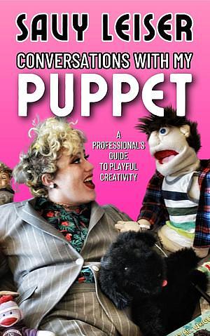 Conversations with My Puppet: A Professional's Guide to Playful Creativity by Savy Leiser