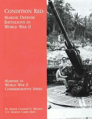 Condition Red: Marine Defense Battalions in World War II by Usmc (Ret ). Major Charles D. Melson