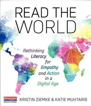 Read the World: Rethinking Literacy for Empathy and Action in a Digital Age by Katie Muhtaris, Kristin Ziemke