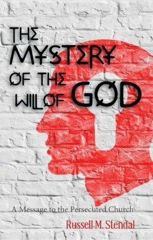 The Mystery of the Will of God: A Message to the Persecuted Church by Russell M. Stendal