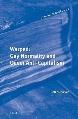 Warped: Gay Normality and Queer Anti-Capitalism by Peter Drucker