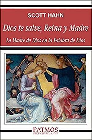 Dios te Salve, Reina y Madre: La madre de Dios en la palabra de Dios by Scott Hahn