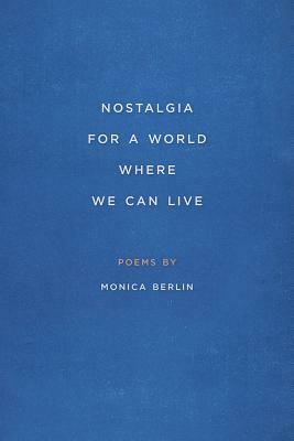 Nostalgia for a World Where We Can Live by Monica Berlin