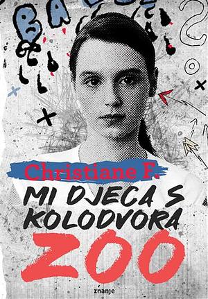 Mi djeca s kolodvora Zoo by Christiane F., Mirjana Buljan, Kai Hermann, Horst Rieck