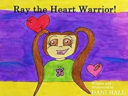 Ray the Heart Warrior! by Dani Hall