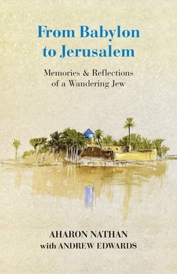 From Babylon to Jerusalem: Memories & Reflections of a Wandering Jew by Aharon Nathan, Andrew Edwards