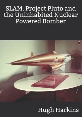 SLAM, Project Pluto and the Uninhabited Nuclear Bomber by Hugh Harkins