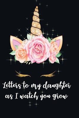 Letters to my daughter as I watch you grow: letter to my daughter book from mom, Gift for New Mothers, Parents. Write Memories now, Cute Unicorn Desig by Emma Keene