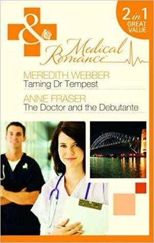 Taming Dr Tempest / The Doctor and the Debutante by Meredith Webber, Anne Fraser