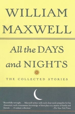 All the Days and Nights: The Collected Stories by William Maxwell