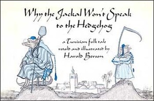 Why the Jackal Won't Speak To the Hedgehog: A Tunisian Folk Tale by Harold Berson