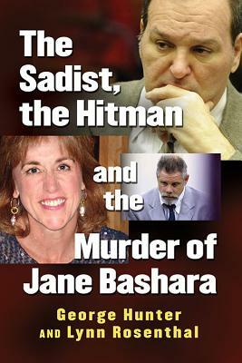 The Sadist, the Hitman and the Murder of Jane Bashara by Lynn Rosenthal, George Hunter