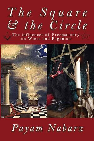 The Square and the Circle: The Influences of Freemasonry on Wicca and Paganism by Payam Nabarz