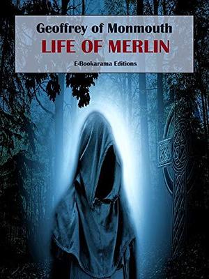 Life of Merlin: Vita Merlini by Geoffrey of Monmouth, Geoffrey of Monmouth