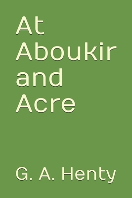 At Aboukir and Acre by G.A. Henty