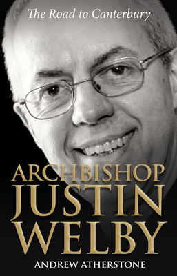 Archbishop Justin Welby: The Road to Canterbury by Andrew Atherstone
