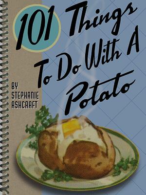 101 Things to Do with a Potato by Stephanie Ashcraft