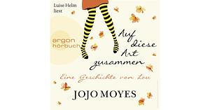 Auf diese Art zusammen: Eine Geschichte von Lou by Jojo Moyes