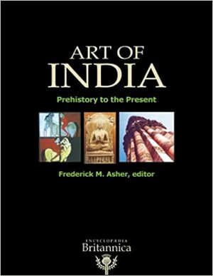 Art of India: Prehistory to the Present by Frederick M. Asher, Encyclopædia Britannica