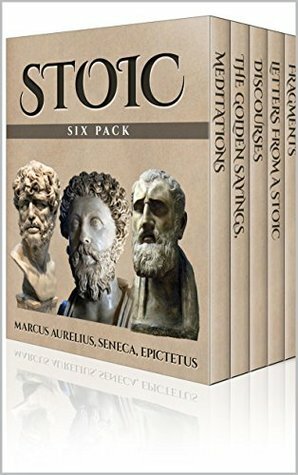 Stoic Six Pack - Meditations of Marcus Aurelius, Golden Sayings, Fragments and Discourses of Epictetus, Letters From A Stoic and The Enchiridion (Illustrated) by Marcus Aurelius, Hastings Crossley, Lucius Annaeus Seneca, John Lord, George Long, Richard Mott Gummere, Epictetus, P.E. Matheson