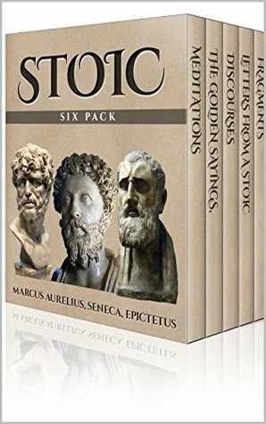 Stoic Six Pack - Meditations of Marcus Aurelius, Golden Sayings, Fragments and Discourses of Epictetus, Letters From A Stoic and The Enchiridion (Illustrated) by Richard Mott Gummere, P.E. Matheson, John Lord, Epictetus, Marcus Aurelius, Hastings Crossley, Lucius Annaeus Seneca, George Long