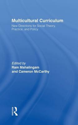 Multicultural Curriculum: New Directions for Social Theory, Practice, and Policy by Cameron McCarthy, Ram Mahalingam