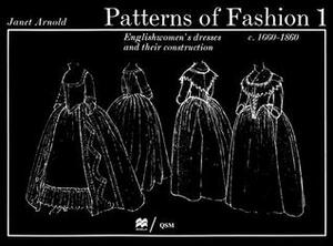 Patterns of Fashion 1 Englishwomen's Dresses & Their Construction C. 1660-1860 by Janet Arnold