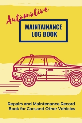 Automotive Maintenance Log Book: Repairs and Maintenance Record Book for Cars, Trucks, Motorcycles and Other Vehicles with Parts List and Mileage Log, by Adam Krypton Publishing
