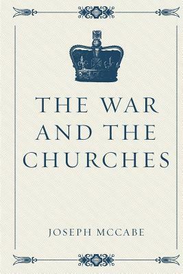 The War and the Churches by Joseph McCabe