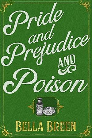 Pride and Prejudice and Poison: A Pride and Prejudice Variation by Bella Breen, Bella Breen, A Lady