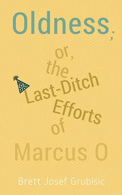 Oldness; Or the Last-Ditch Efforts of Marcus O by Brett Grubisic