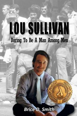 Lou Sullivan: Daring to Be a Man Among Men by Brice D. Smith